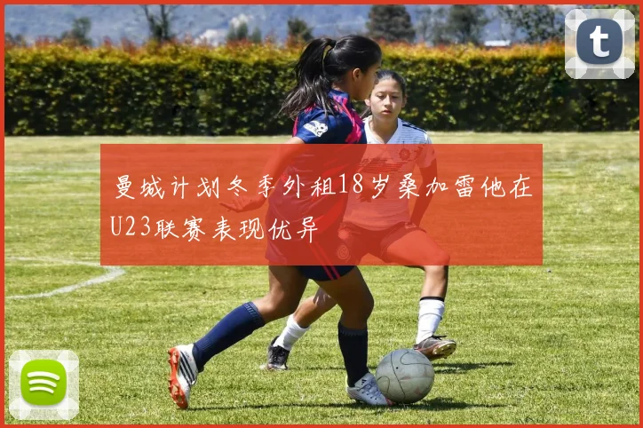 曼城计划冬季外租18岁桑加雷他在U23联赛表现优异