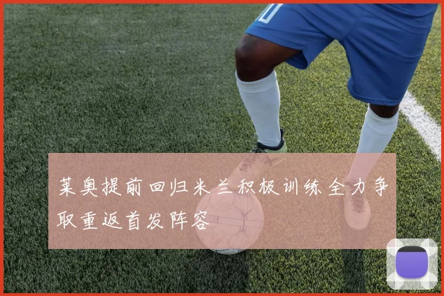 莱奥提前回归米兰积极训练全力争取重返首发阵容
